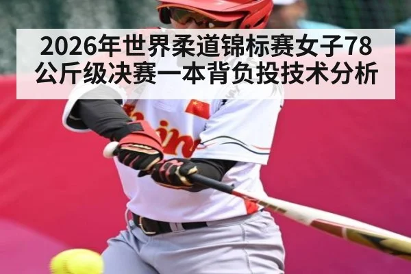 2026年世界柔道锦标赛女子78公斤级决赛一本背负投技术分析